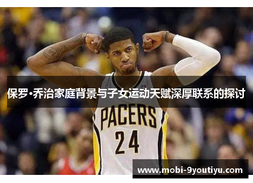 保罗·乔治家庭背景与子女运动天赋深厚联系的探讨