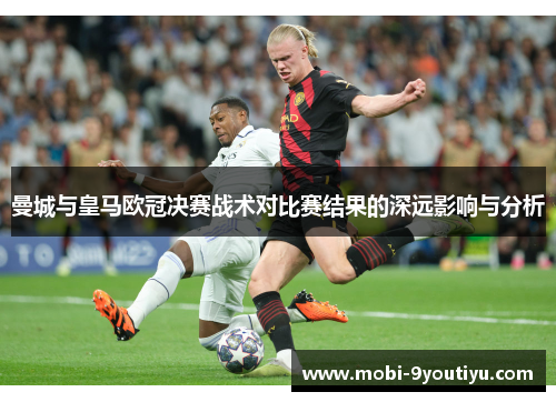 曼城与皇马欧冠决赛战术对比赛结果的深远影响与分析