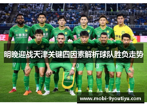 明晚迎战天津关键四因素解析球队胜负走势