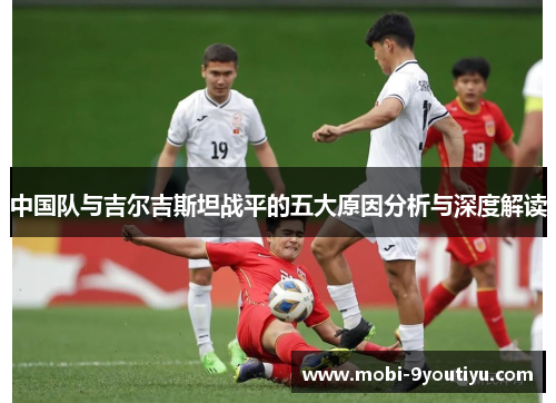 中国队与吉尔吉斯坦战平的五大原因分析与深度解读