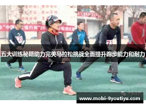 五大训练秘籍助力完美马拉松挑战全面提升跑步能力和耐力