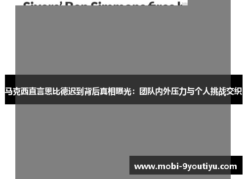 马克西直言恩比德迟到背后真相曝光：团队内外压力与个人挑战交织