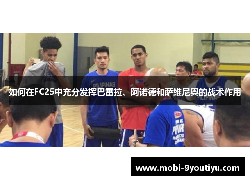 如何在FC25中充分发挥巴雷拉、阿诺德和萨维尼奥的战术作用