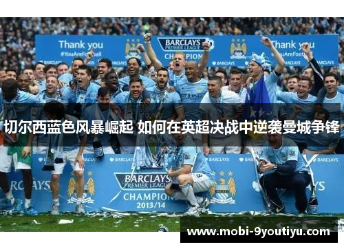 切尔西蓝色风暴崛起 如何在英超决战中逆袭曼城争锋