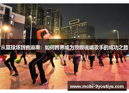 从篮球场到音浪潮：如何跨界成为顶级说唱歌手的成功之路