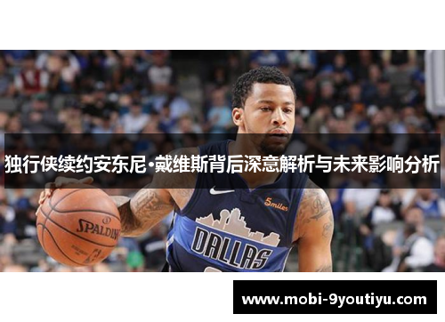 独行侠续约安东尼·戴维斯背后深意解析与未来影响分析