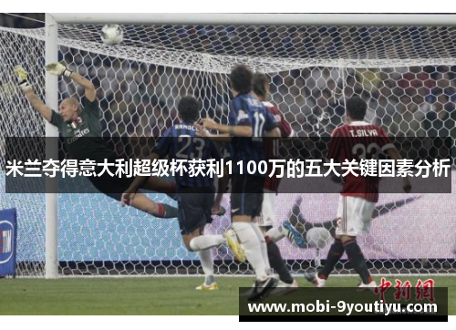 米兰夺得意大利超级杯获利1100万的五大关键因素分析