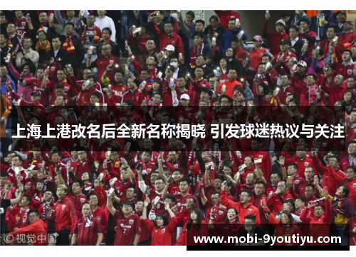 上海上港改名后全新名称揭晓 引发球迷热议与关注