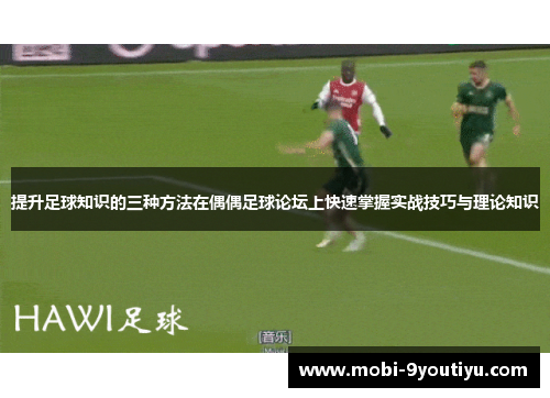 提升足球知识的三种方法在偶偶足球论坛上快速掌握实战技巧与理论知识